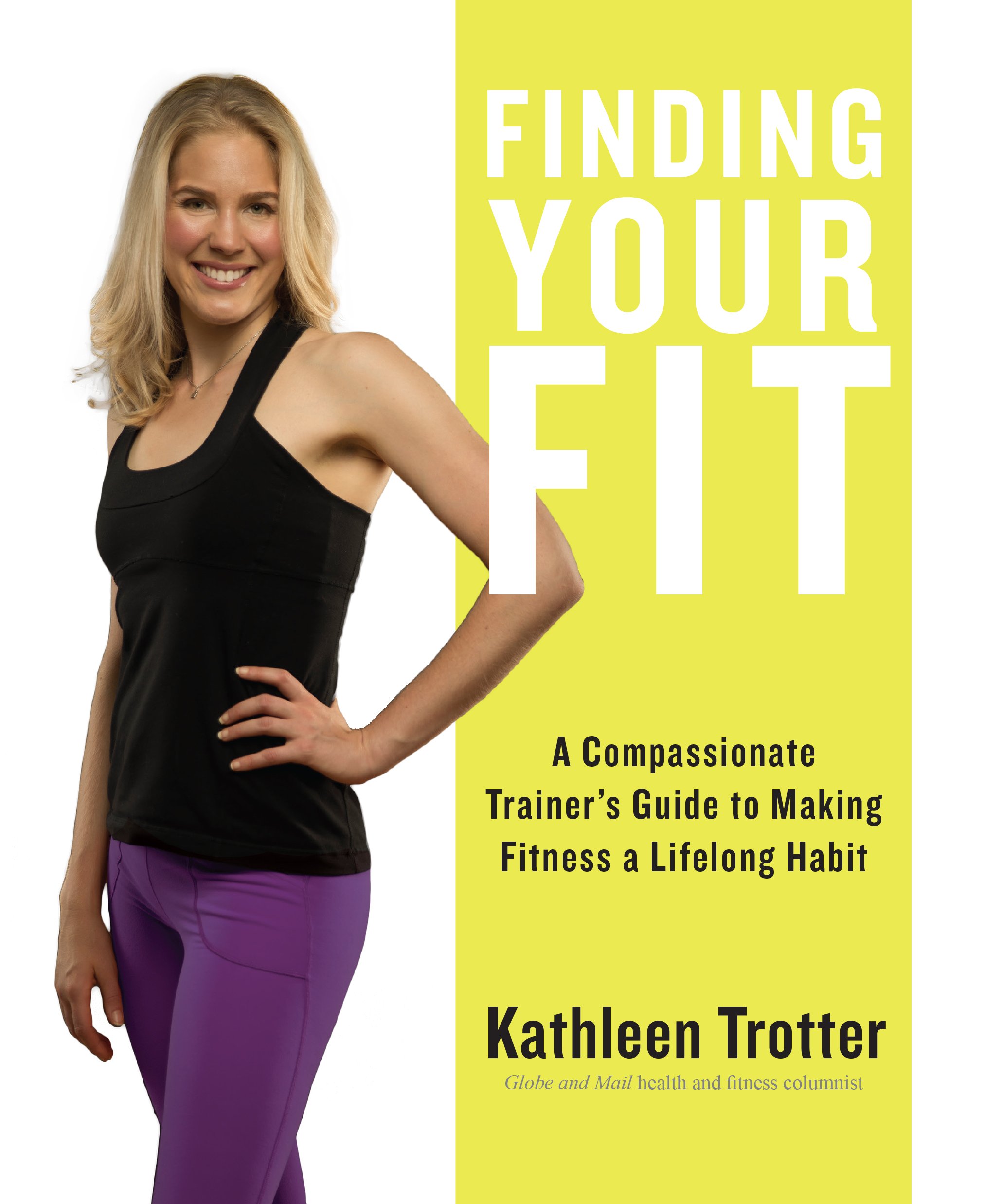 Finding Your Fit: A Compassionate Trainer's Guide to Making Fitness a  Lifelong Habit - Kathleen Trotterâ€“Personal trainer, author, speaker